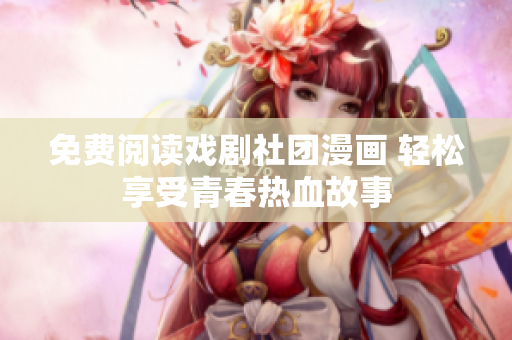 免费阅读戏剧社团漫画 轻松享受青春热血故事
