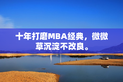 十年打磨MBA经典，微微草沉淀不改良。