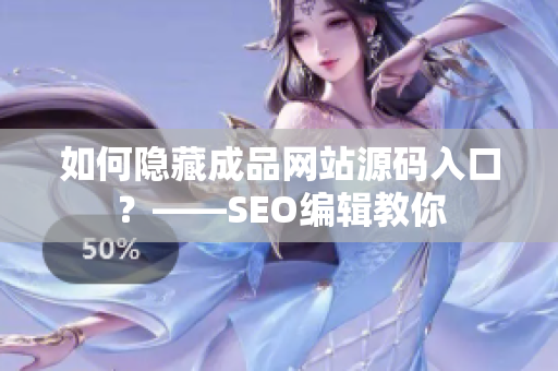 如何隐藏成品网站源码入口？——SEO编辑教你