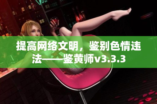 提高网络文明，鉴别色情违法——鉴黄师v3.3.3