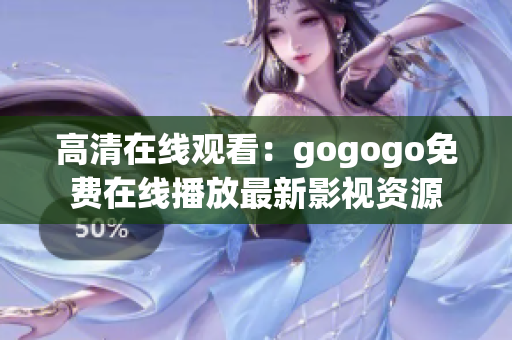 高清在线观看：gogogo免费在线播放最新影视资源