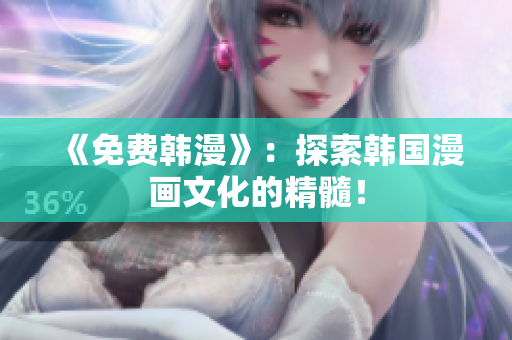 《免费韩漫》：探索韩国漫画文化的精髓！