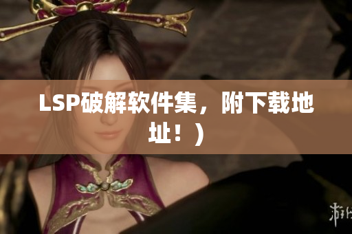 LSP破解软件集，附下载地址！)