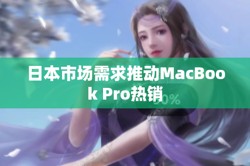 日本市场需求推动MacBook Pro热销