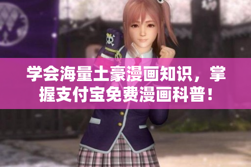 学会海量土豪漫画知识，掌握支付宝免费漫画科普！