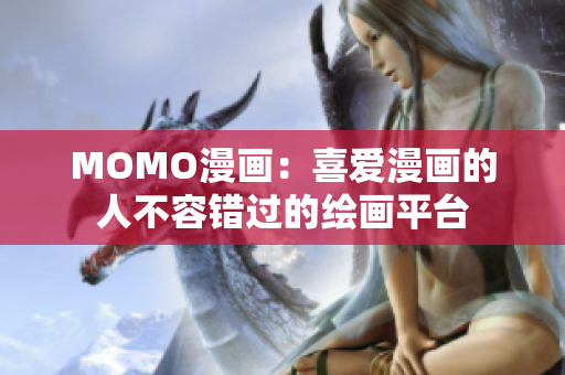 MOMO漫画：喜爱漫画的人不容错过的绘画平台