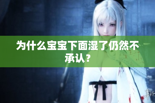 为什么宝宝下面湿了仍然不承认？
