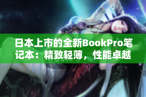 日本上市的全新BookPro笔记本：精致轻薄，性能卓越