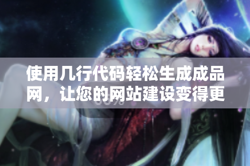 使用几行代码轻松生成成品网，让您的网站建设变得更简单