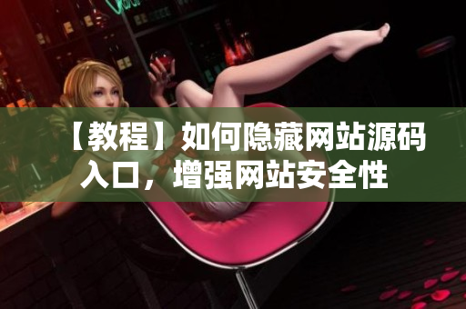 【教程】如何隐藏网站源码入口，增强网站安全性