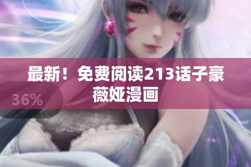 最新！免费阅读213话子豪薇娅漫画