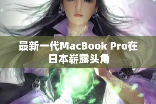 最新一代MacBook Pro在日本崭露头角