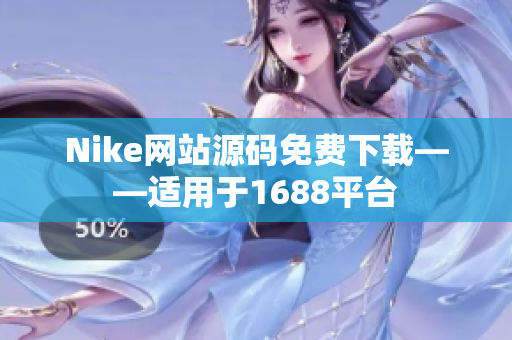 Nike网站源码免费下载——适用于1688平台