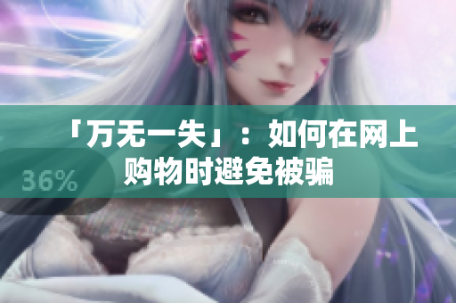 「万无一失」：如何在网上购物时避免被骗