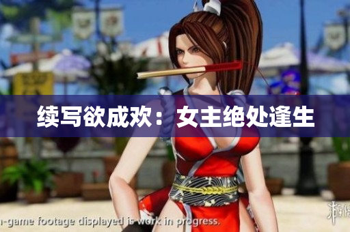 续写欲成欢：女主绝处逢生