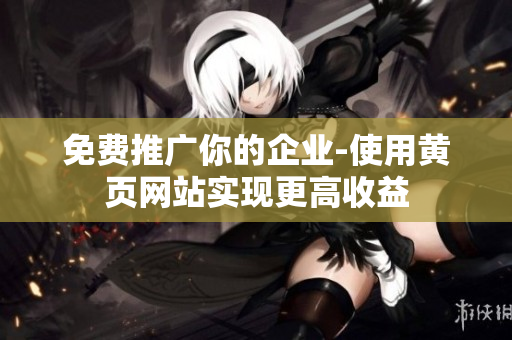 免费推广你的企业-使用黄页网站实现更高收益