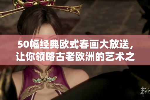 50幅经典欧式春画大放送，让你领略古老欧洲的艺术之美