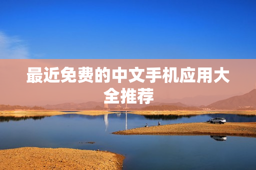 最近免费的中文手机应用大全推荐