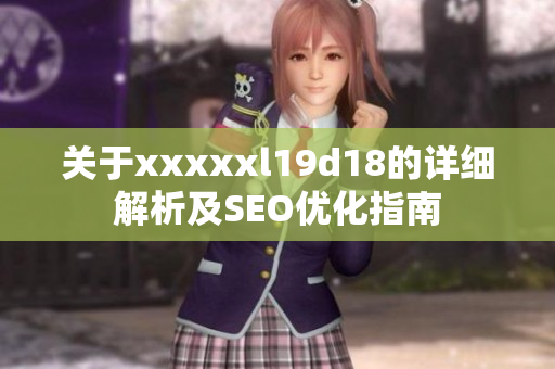 关于xxxxxl19d18的详细解析及SEO优化指南