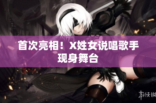 首次亮相！X姓女说唱歌手现身舞台