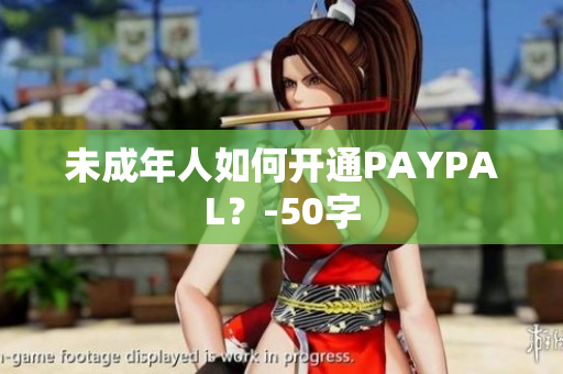 未成年人如何开通PAYPAL？-50字