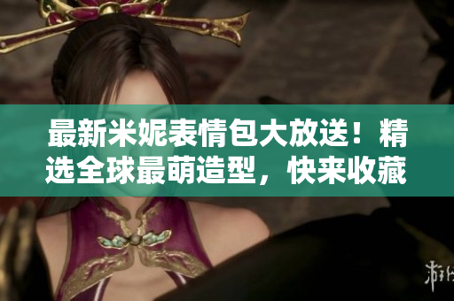 最新米妮表情包大放送！精选全球最萌造型，快来收藏！