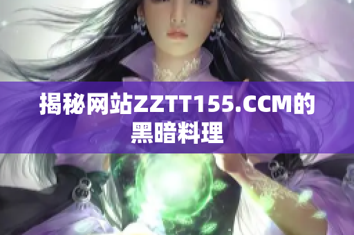 揭秘网站ZZTT155.CCM的黑暗料理
