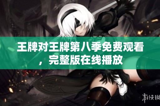 王牌对王牌第八季免费观看，完整版在线播放