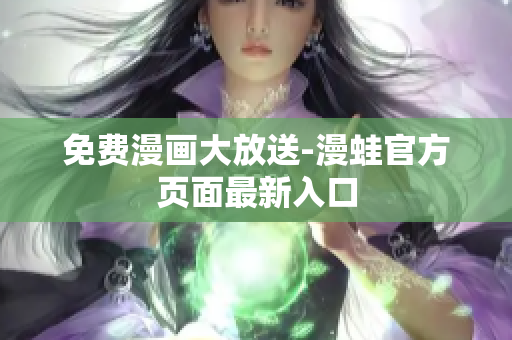 免费漫画大放送-漫蛙官方页面最新入口