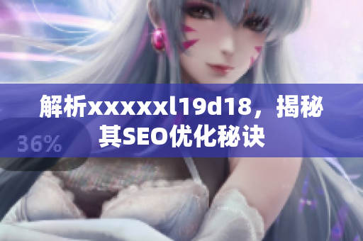 解析xxxxxl19d18，揭秘其SEO优化秘诀