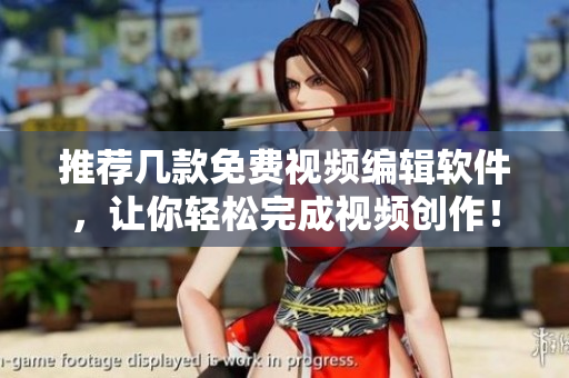 推荐几款免费视频编辑软件，让你轻松完成视频创作！