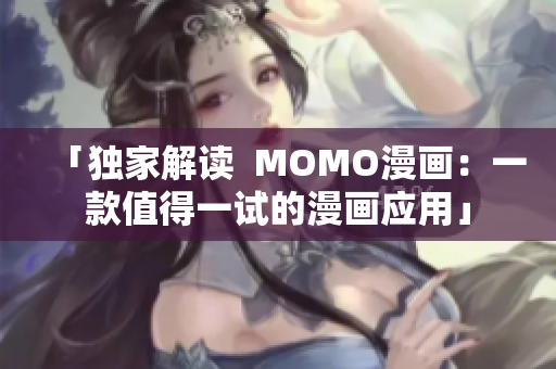 「独家解读  MOMO漫画：一款值得一试的漫画应用」