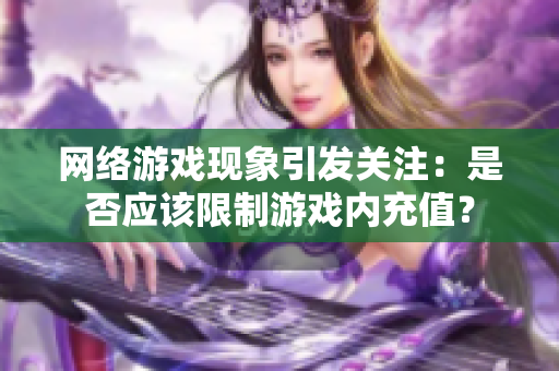 网络游戏现象引发关注：是否应该限制游戏内充值？