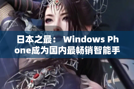 日本之最： Windows Phone成为国内最畅销智能手机