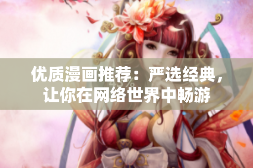 优质漫画推荐：严选经典，让你在网络世界中畅游
