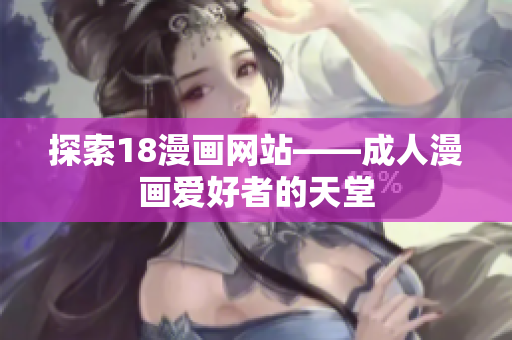探索18漫画网站——成人漫画爱好者的天堂