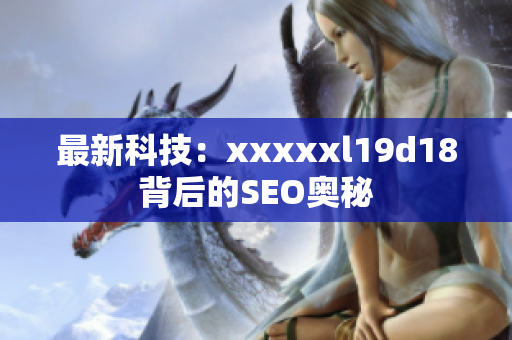 最新科技：xxxxxl19d18背后的SEO奥秘