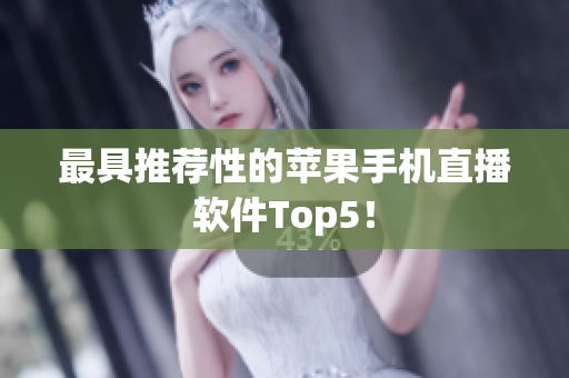 最具推荐性的苹果手机直播软件Top5！
