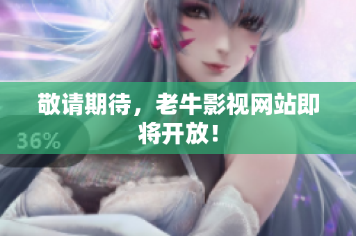 敬请期待，老牛影视网站即将开放！