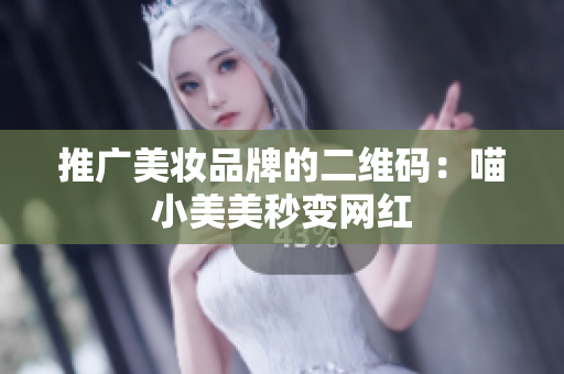 推广美妆品牌的二维码：喵小美美秒变网红