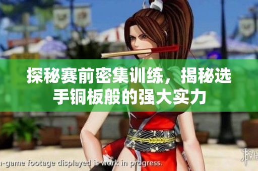探秘赛前密集训练，揭秘选手铜板般的强大实力