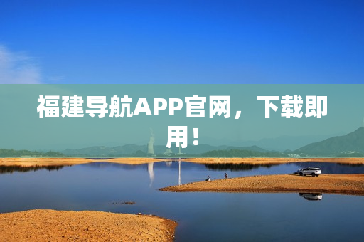 福建导航APP官网，下载即用！