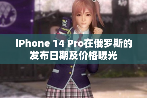 iPhone 14 Pro在俄罗斯的发布日期及价格曝光