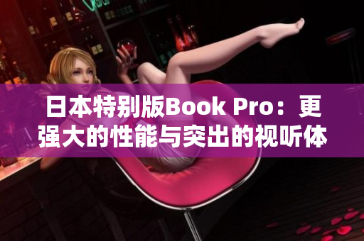 日本特别版Book Pro：更强大的性能与突出的视听体验