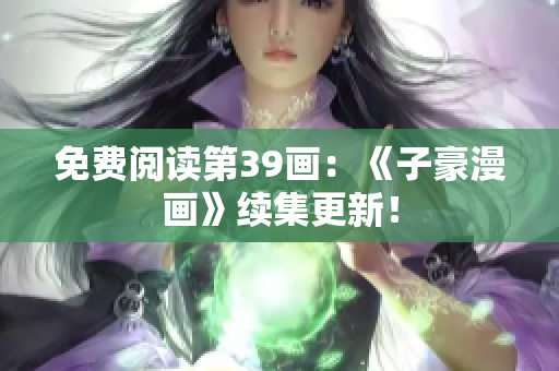 免费阅读第39画：《子豪漫画》续集更新！