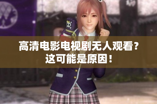 高清电影电视剧无人观看？这可能是原因！