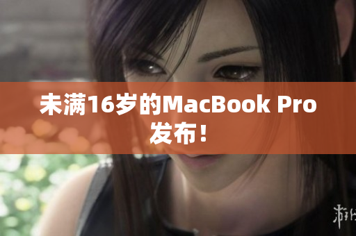 未满16岁的MacBook Pro发布！