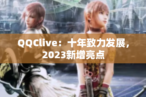 QQClive：十年致力发展，2023新增亮点