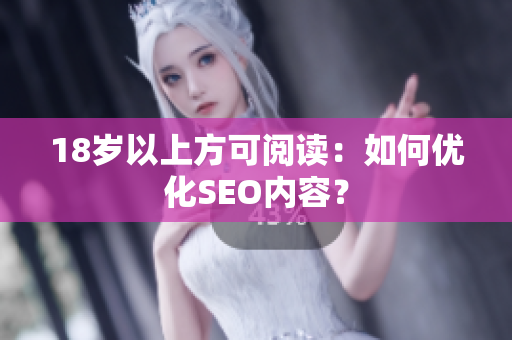 18岁以上方可阅读：如何优化SEO内容？