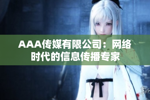 AAA传媒有限公司：网络时代的信息传播专家